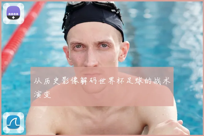 从历史影像解码世界杯足球的战术演变
