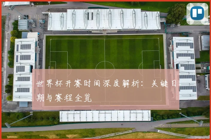 世界杯开赛时间深度解析:关键日期与赛程全览