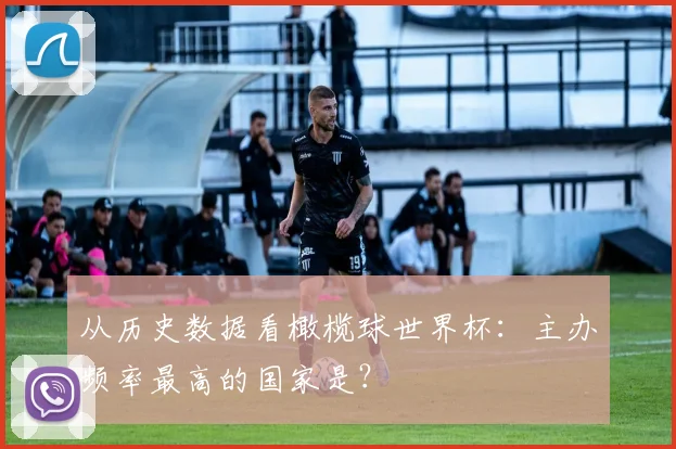 从历史数据看橄榄球世界杯：主办频率最高的国家是？